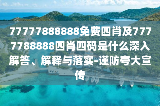 77777888888免费四肖及7777788888四肖四码是什么深入解答、解释与落实-谨防夸大宣传